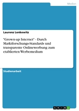 "Grown-up Internet" - Durch Marktforschungs-Standards und transparente Onlinewerbung zum etablierten Werbemedium - Laurenz Lenkewitz