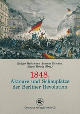 1848. Akteure und Schauplätze der Berliner Revolution - 
