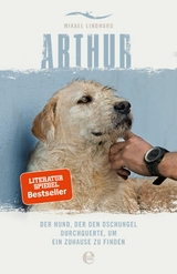 Arthur. Der Hund, der den Dschungel durchquerte, um ein Zuhause zu finden -  Mikael Lindnord