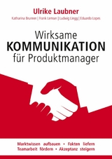 Wirksame Kommunikation für Produktmanager - Ulrike Laubner, Katharina Brunner, Ludwig Lingg, Frank Lemser, Eduardo Lopes