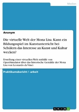 Die virtuelle Welt der Mona Lisa. Kann ein Bildungsspiel im Kunstunterricht bei Schülern das Interesse an Kunst und Kultur wecken?