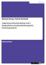 Augeninnendrucksenkung unter körperlicher Ausdauerbelastung bei Freizeitsportlern  - Michael Ihring, Patrick Reinhold