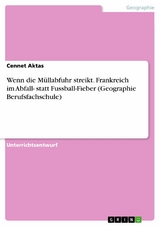 Wenn die Müllabfuhr streikt. Frankreich im Abfall- statt Fussball-Fieber (Geographie Berufsfachschule) - Cennet Aktas