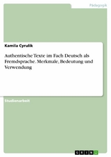 Authentische Texte im Fach Deutsch als Fremdsprache. Merkmale, Bedeutung und Verwendung -  Kamila Cyrulik
