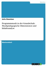 Programmmusik in der Grundschule. Musikpädagogische Dimensionen und Inhaltsanalyse -  Julia Steenken