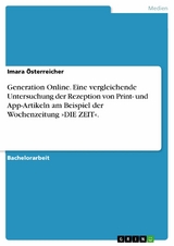 Generation Online. Eine vergleichende Untersuchung der Rezeption von Print- und App-Artikeln am Beispiel der Wochenzeitung »DIE ZEIT«. - Imara Österreicher