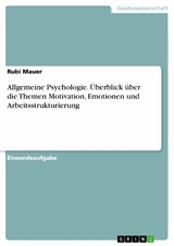 Allgemeine Psychologie. Überblick über die Themen Motivation, Emotionen und Arbeitsstrukturierung - Rubi Mauer