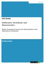 Deliberative Demokratie und Massenmedien - Julia Grebe