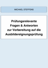 Prüfungsrelevante Fragen & Antworten zur Vorbereitung auf die Ausbildereignungsprüfung - Michael Steffens