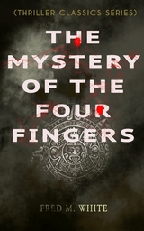 THE MYSTERY OF THE FOUR FINGERS (Thriller Classics Series) -  Fred M. White