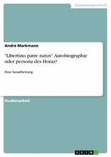 "Libertino patre natus". Autobiographie oder persona des Horaz? - André Markmann