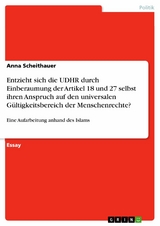 Entzieht sich die UDHR durch Einberaumung der Artikel 18 und 27 selbst ihren Anspruch auf den universalen Gültigkeitsbereich der Menschenrechte? - Anna Scheithauer