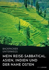 Backpacker unterwegs: Mein Reise-Sabbatical. Asien, Indien und der Nahe Osten - Jens Lüdicke