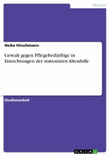 Gewalt gegen Pflegebedürftige in Einrichtungen der stationären Altenhilfe -  Heike Hirschmann