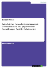 Betriebliches Gesundheitsmanagement. Gesundheitliche und psychosoziale Auswirkungen flexibler Arbeitszeiten - Doreen Börner