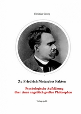 Zu Friedrich Nietzsches Fakten Psychologische Aufklärung über einen angeblich großen Philosophen - Christian Georg