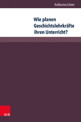 Wie planen Geschichtslehrkräfte ihren Unterricht? - Katharina Litten