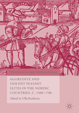 Aggressive and Violent Peasant Elites in the Nordic Countries, C. 1500-1700 - 