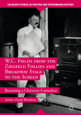 W.C. Fields from the Ziegfeld Follies and Broadway Stage to the Screen - Arthur Frank Wertheim