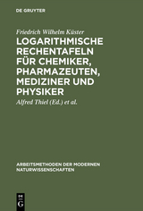 Logarithmische Rechentafeln für Chemiker, Pharmazeuten, Mediziner und Physiker - Friedrich Wilhelm Küster