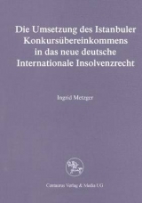 Die Umsetzung des Istanbuler Konkursübereinkommens in das deutsche Internationale Insolvenzrecht - Ingrid Metzger
