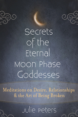 Secrets of the Eternal Moon Phase Goddess -  Julie Peters