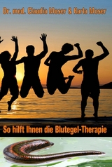 So hilft ihnen die Blutegeltherapie - Dr. med. Claudia Moser, Karla Moser