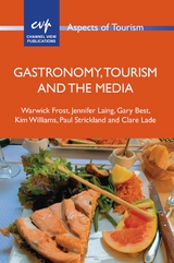 Gastronomy, Tourism and the Media - Warwick Frost, Jennifer Laing, Gary Best, Kim Williams, Paul Strickland, Clare Lade