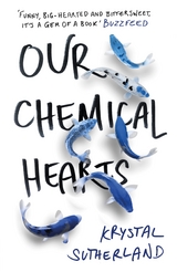 Our Chemical Hearts -  Krystal Sutherland