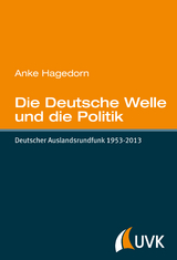 Die Deutsche Welle und die Politik - Hagedorn, Anke