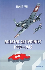 Erlebter Aktivdienst 1939-1945 - Ernst Frei