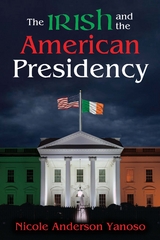 The Irish and the American Presidency - Nicole Anderson Yanoso