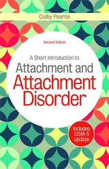 A Short Introduction to Attachment and Attachment Disorder, Second Edition - Colby Pearce