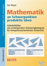 Mathematik an Schwerpunkten produktiv üben - 7. Klasse - Ilse Mayer