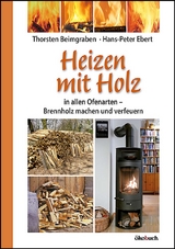 Heizen mit Holz - Beimgraben, Thorsten; Ebert, Hans-Peter