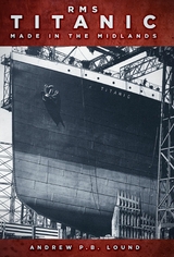 RMS Titanic: Made in the Midlands -  Andrew P.B. Lound
