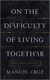 On the Difficulty of Living Together -  Manuel Cruz
