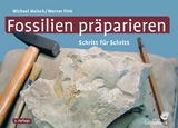 Fossilien präparieren - Maisch, Michael; Fink, Werner