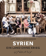 Syrien. Ein Land ohne Krieg - Lutz Jäkel, Lamya Kaddor