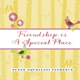 Friendship is a Special Place -  Susan  Squellati Florence