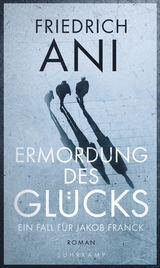 Ermordung des Glücks - Friedrich Ani