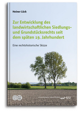 Zur Entwicklung des landwirtschaftlichen Siedlungs- und Grundstücksrechts seit dem späten 19. Jahrhundert - Heiner Lück