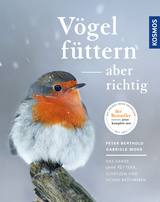 Vögel füttern, aber richtig - Peter Berthold, Gabriele Mohr