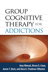 Group Cognitive Therapy for Addictions - Amy Wenzel, Bruce S. Liese, Aaron T. Beck, Dara G. Friedman-Wheeler