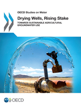 Drying Wells, Rising Stakes - Towards Sustainable Agricultural Groundwater Use -  Organisation for Economic Co-operation and Development (OECD)