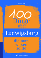 100 Dinge über Ludwigsburg, die man wissen sollte - Michael Gans