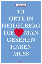 111 Orte in Heidelberg, die man gesehen haben muss - HP Mayer