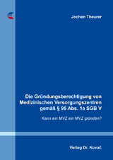 Die Gründungsberechtigung von Medizinischen Versorgungszentren gemäß § 95 Abs. 1a SGB V - Jochen Theurer