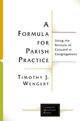 Formula for Parish Practice: Using the Formula of Concord in Congregations -  Timothy  J. Wengert