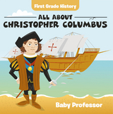 First Grade History: All About Christopher Columbus - Baby Professor